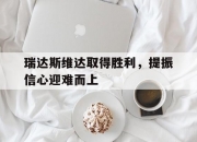 平博体育试玩-瑞达斯维达取得胜利，提振信心迎难而上的简单介绍